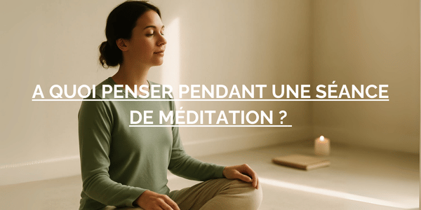 a quoi penser pendant la méditation